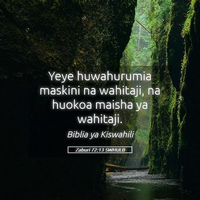 Picture 05 - Zaburi 72:13 SWHULB - Yeye huwahurumia maskini na wahitaji, na huokoa - Bible Verse Picture
