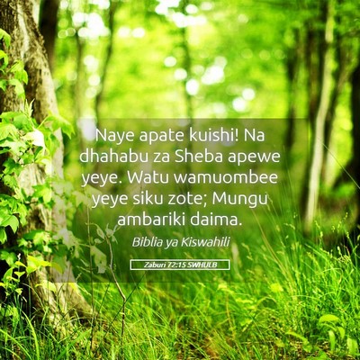 Picture 05 - Zaburi 72:15 SWHULB - Naye apate kuishi! Na dhahabu za Sheba apewe - Bible Verse Picture