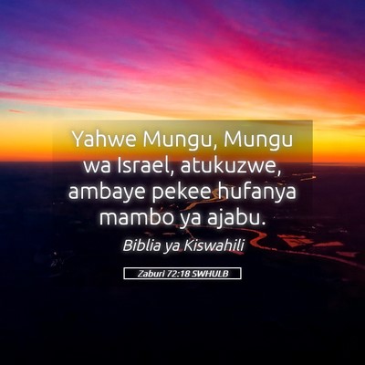 Picture 05 - Zaburi 72:18 SWHULB - Yahwe Mungu, Mungu wa Israel, atukuzwe, ambaye - Bible Verse Picture