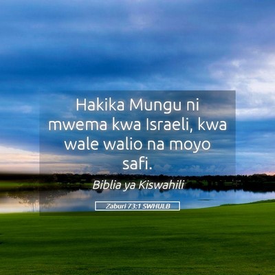 Picture 05 - Zaburi 73:1 SWHULB - Hakika Mungu ni mwema kwa Israeli, kwa wale walio - Bible Verse Picture