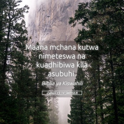 Picture 05 - Zaburi 73:14 SWHULB - Maana mchana kutwa nimeteswa na kuadhibiwa kila - Bible Verse Picture