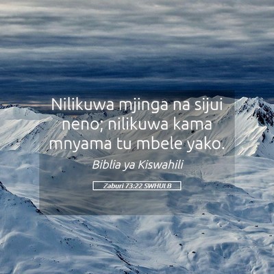 Picture 05 - Zaburi 73:22 SWHULB - Nilikuwa mjinga na sijui neno; nilikuwa kama - Bible Verse Picture