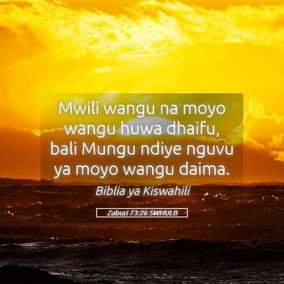 Picture 05 - Zaburi 73:26 SWHULB - Mwili wangu na moyo wangu huwa dhaifu, bali Mungu - Bible Verse Picture