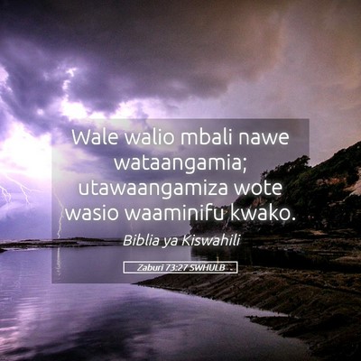 Picture 05 - Zaburi 73:27 SWHULB - Wale walio mbali nawe wataangamia; utawaangamiza - Bible Verse Picture