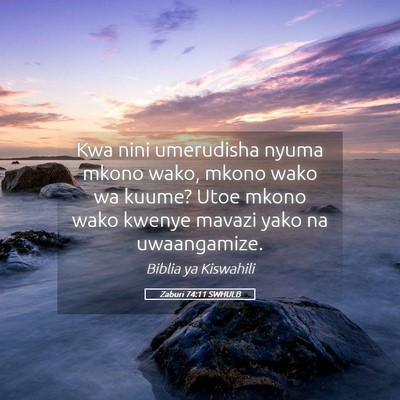 Picture 05 - Zaburi 74:11 SWHULB - Kwa nini umerudisha nyuma mkono wako, mkono wako - Bible Verse Picture