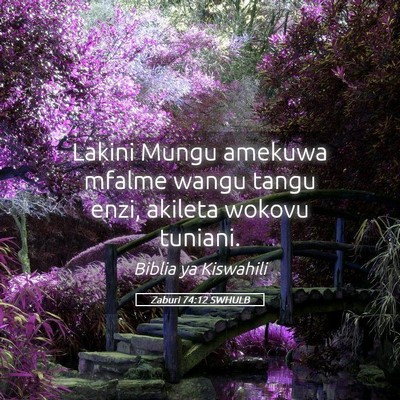 Picture 05 - Zaburi 74:12 SWHULB - Lakini Mungu amekuwa mfalme wangu tangu enzi, - Bible Verse Picture