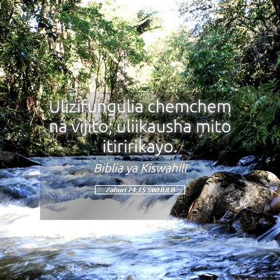 Picture 05 - Zaburi 74:15 SWHULB - Ulizifungulia chemchem na vijito; uliikausha mito - Bible Verse Picture
