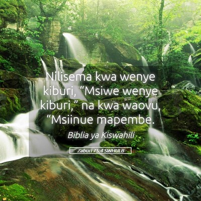 Picture 05 - Zaburi 75:4 SWHULB - Nilisema kwa wenye kiburi, “Msiwe wenye - Bible Verse Picture
