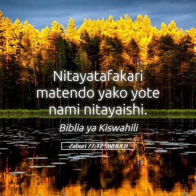 Picture 05 - Zaburi 77:12 SWHULB - Nitayatafakari matendo yako yote nami - Bible Verse Picture