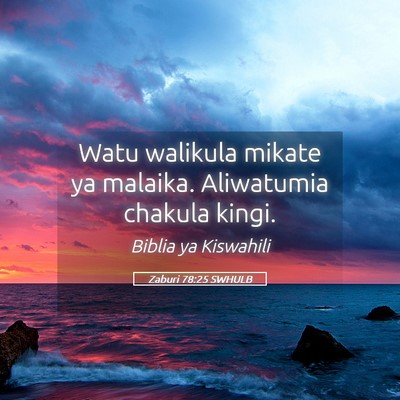 Picture 05 - Zaburi 78:25 SWHULB - Watu walikula mikate ya malaika. Aliwatumia - Bible Verse Picture