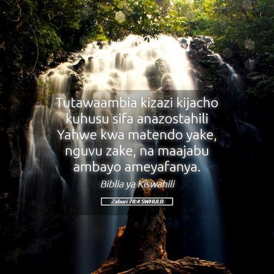 Picture 05 - Zaburi 78:4 SWHULB - Tutawaambia kizazi kijacho kuhusu sifa - Bible Verse Picture