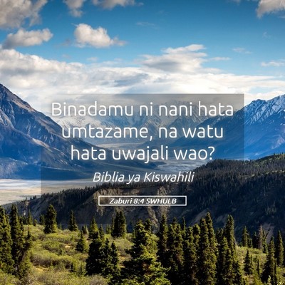 Picture 05 - Zaburi 8:4 SWHULB - Binadamu ni nani hata umtazame, na watu hata - Bible Verse Picture