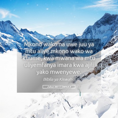 Picture 05 - Zaburi 80:17 SWHULB - Mkono wako na uwe juu ya mtu aliye mkono wako wa - Bible Verse Picture