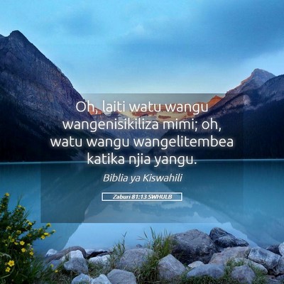 Picture 05 - Zaburi 81:13 SWHULB - Oh, laiti watu wangu wangenisikiliza mimi; oh, - Bible Verse Picture