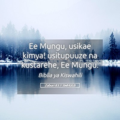 Picture 05 - Zaburi 83:1 SWHULB - Ee Mungu, usikae kimya! usitupuuze na kustarehe, - Bible Verse Picture