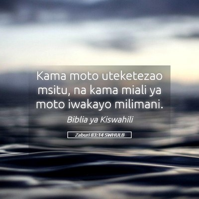 Picture 05 - Zaburi 83:14 SWHULB - Kama moto uteketezao msitu, na kama miali ya moto - Bible Verse Picture
