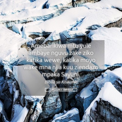 Picture 05 - Zaburi 84:5 SWHULB - Amebarikiwa mtu yule ambaye nguvu zake ziko - Bible Verse Picture