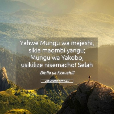 Picture 05 - Zaburi 84:8 SWHULB - Yahwe Mungu wa majeshi, sikia maombi yangu; Mungu - Bible Verse Picture