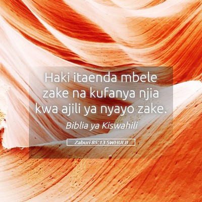Picture 05 - Zaburi 85:13 SWHULB - Haki itaenda mbele zake na kufanya njia kwa ajili - Bible Verse Picture
