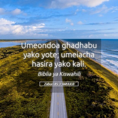 Picture 05 - Zaburi 85:3 SWHULB - Umeondoa ghadhabu yako yote; umeiacha hasira yako - Bible Verse Picture