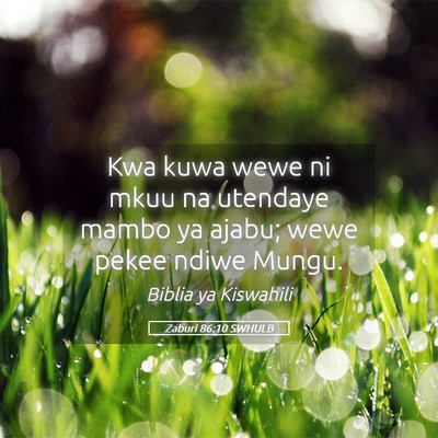 Picture 05 - Zaburi 86:10 SWHULB - Kwa kuwa wewe ni mkuu na utendaye mambo ya ajabu; - Bible Verse Picture