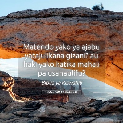 Picture 05 - Zaburi 88:12 SWHULB - Matendo yako ya ajabu yatajulikana gizani? au - Bible Verse Picture