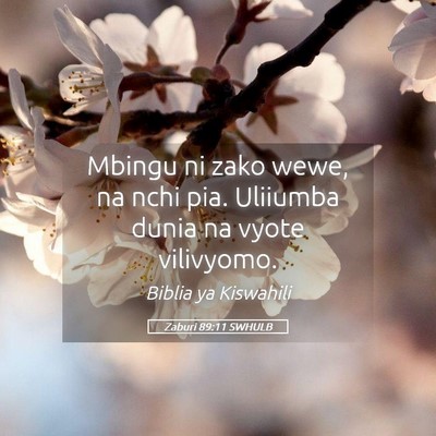Picture 05 - Zaburi 89:11 SWHULB - Mbingu ni zako wewe, na nchi pia. Uliiumba dunia - Bible Verse Picture