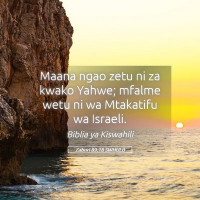 Picture 05 - Zaburi 89:18 SWHULB - Maana ngao zetu ni za kwako Yahwe; mfalme wetu ni - Bible Verse Picture
