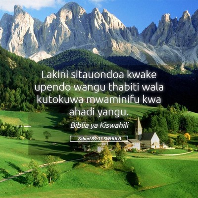 Picture 05 - Zaburi 89:33 SWHULB - Lakini sitauondoa kwake upendo wangu thabiti wala - Bible Verse Picture