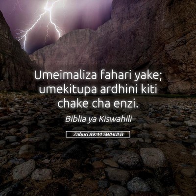 Picture 05 - Zaburi 89:44 SWHULB - Umeimaliza fahari yake; umekitupa ardhini kiti - Bible Verse Picture