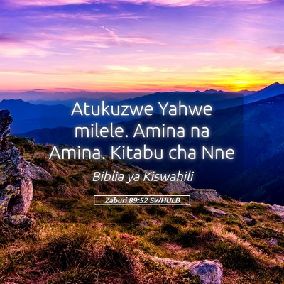 Picture 05 - Zaburi 89:52 SWHULB - Atukuzwe Yahwe milele. Amina na Amina. Kitabu cha - Bible Verse Picture