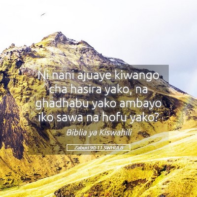 Picture 05 - Zaburi 90:11 SWHULB - Ni nani ajuaye kiwango cha hasira yako, na - Bible Verse Picture
