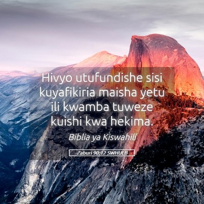 Picture 05 - Zaburi 90:12 SWHULB - Hivyo utufundishe sisi kuyafikiria maisha yetu - Bible Verse Picture