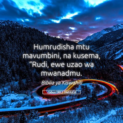 Picture 05 - Zaburi 90:3 SWHULB - Humrudisha mtu mavumbini, na kusema, “Rudi, ewe - Bible Verse Picture