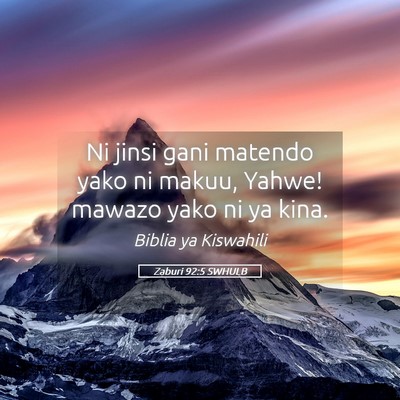 Picture 05 - Zaburi 92:5 SWHULB - Ni jinsi gani matendo yako ni makuu, Yahwe! - Bible Verse Picture
