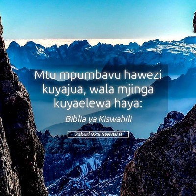Picture 05 - Zaburi 92:6 SWHULB - Mtu mpumbavu hawezi kuyajua, wala mjinga - Bible Verse Picture