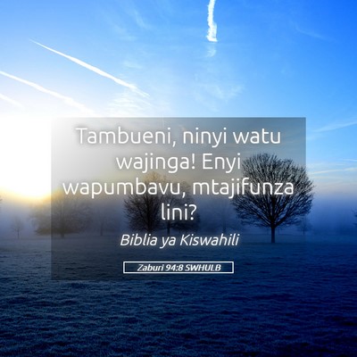 Picture 05 - Zaburi 94:8 SWHULB - Tambueni, ninyi watu wajinga! Enyi wapumbavu, - Bible Verse Picture