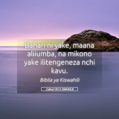 Picture 05 - Zaburi 95:5 SWHULB - Bahari ni yake, maana aliiumba, na mikono yake - Bible Verse Picture