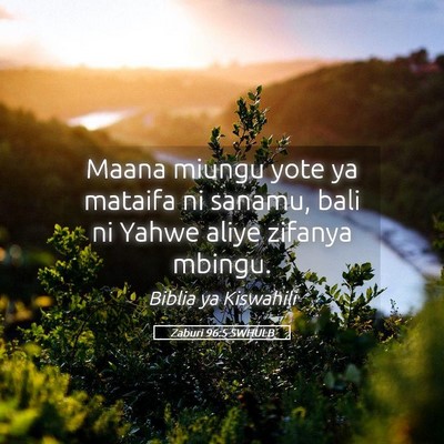 Picture 05 - Zaburi 96:5 SWHULB - Maana miungu yote ya mataifa ni sanamu, bali ni - Bible Verse Picture
