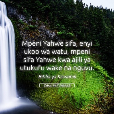 Picture 05 - Zaburi 96:7 SWHULB - Mpeni Yahwe sifa, enyi ukoo wa watu, mpeni sifa - Bible Verse Picture