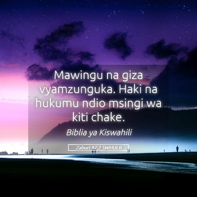 Picture 05 - Zaburi 97:2 SWHULB - Mawingu na giza vyamzunguka. Haki na hukumu ndio - Bible Verse Picture