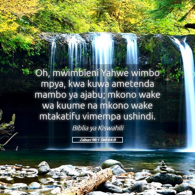 Picture 05 - Zaburi 98:1 SWHULB - Oh, mwimbieni Yahwe wimbo mpya, kwa kuwa ametenda - Bible Verse Picture