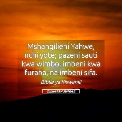 Picture 05 - Zaburi 98:4 SWHULB - Mshangilieni Yahwe, nchi yote; pazeni sauti kwa - Bible Verse Picture
