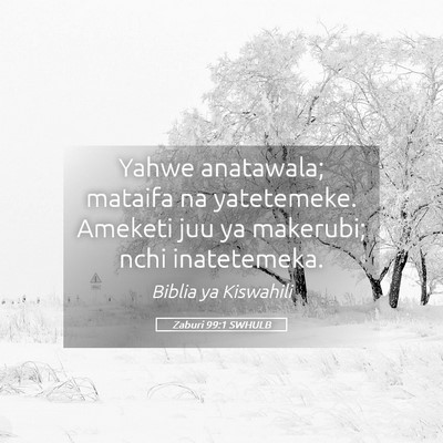 Picture 05 - Zaburi 99:1 SWHULB - Yahwe anatawala; mataifa na yatetemeke. Ameketi - Bible Verse Picture