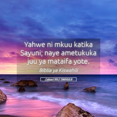 Picture 05 - Zaburi 99:2 SWHULB - Yahwe ni mkuu katika Sayuni; naye ametukuka juu - Bible Verse Picture