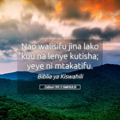 Picture 05 - Zaburi 99:3 SWHULB - Nao walisifu jina lako kuu na lenye kutisha; yeye - Bible Verse Picture