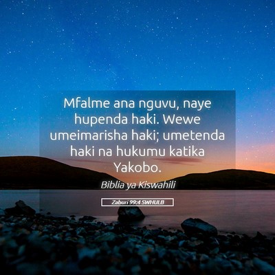 Picture 05 - Zaburi 99:4 SWHULB - Mfalme ana nguvu, naye hupenda haki. Wewe - Bible Verse Picture