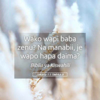 Picture 05 - Zekaria 1:5 SWHULB - Wako wapi baba zenu? Na manabii, je wapo hapa - Bible Verse Picture