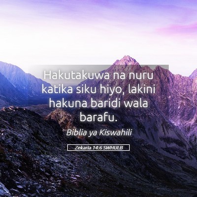 Picture 05 - Zekaria 14:6 SWHULB - Hakutakuwa na nuru katika siku hiyo, lakini - Bible Verse Picture
