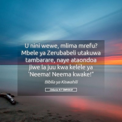 Picture 05 - Zekaria 4:7 SWHULB - U nini wewe, mlima mrefu? Mbele ya Zerubabeli - Bible Verse Picture